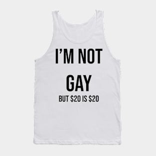i’m not gay but $20 is $20 Tank Top